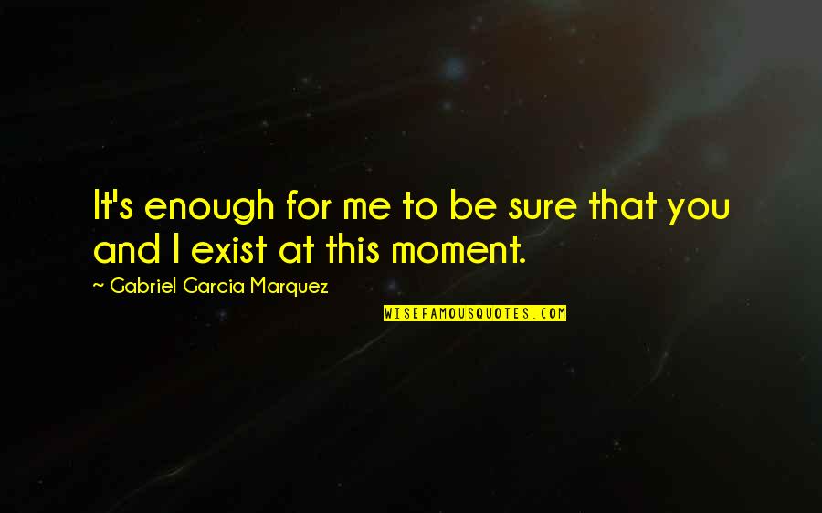 Giavanna Marie Quotes By Gabriel Garcia Marquez: It's enough for me to be sure that
