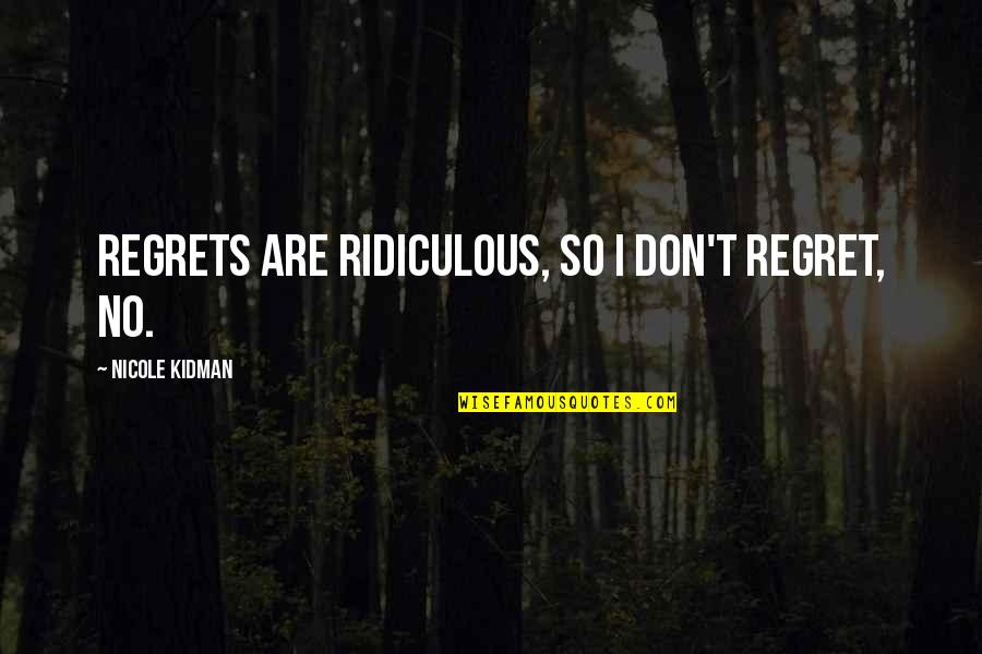 Giavanni Ruffin And Eric Thomas Quotes By Nicole Kidman: Regrets are ridiculous, so I don't regret, no.
