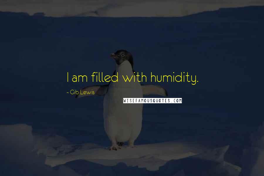 Gib Lewis quotes: I am filled with humidity.