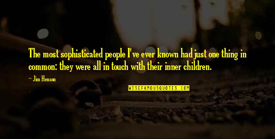 Gibah In Islam Quotes By Jim Henson: The most sophisticated people I've ever known had