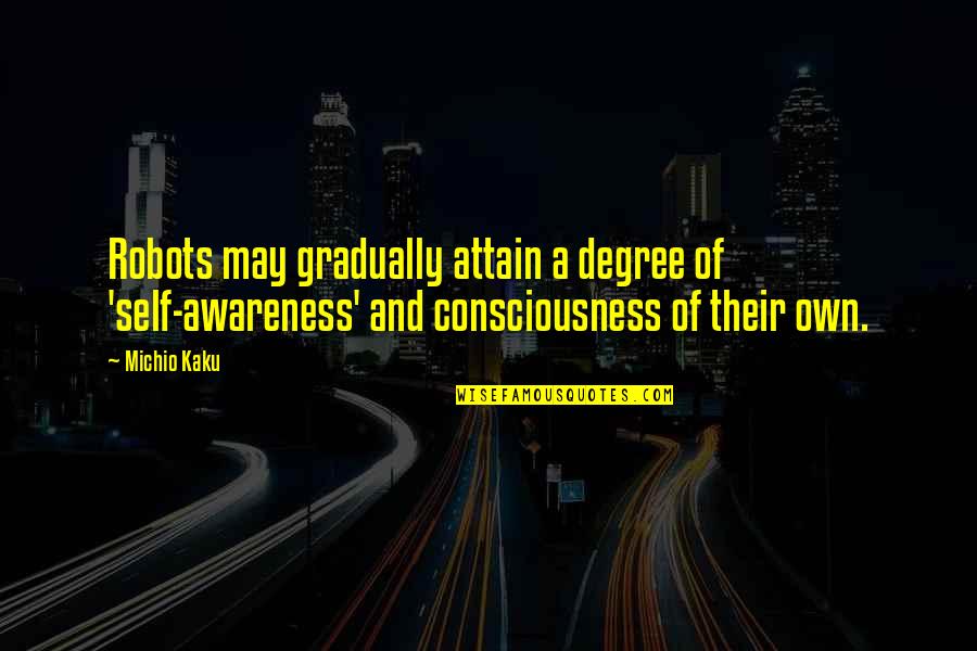 Gibaud Ceinture Quotes By Michio Kaku: Robots may gradually attain a degree of 'self-awareness' Gibaud Ceinture Quotes By Michio Kaku: Robots may gradually attain a degree of 'self-awareness'