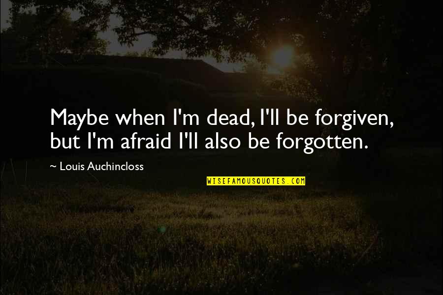 Gibbard Canadian Quotes By Louis Auchincloss: Maybe when I'm dead, I'll be forgiven, but