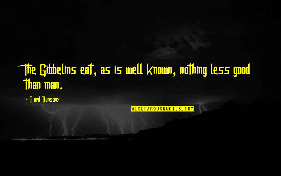 Gibbelins Quotes By Lord Dunsany: The Gibbelins eat, as is well known, nothing