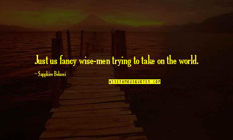 Gibbelins Quotes By Sapphire Belucci: Just us fancy wise-men trying to take on Gibbelins Quotes By Sapphire Belucci: Just us fancy wise-men trying to take on