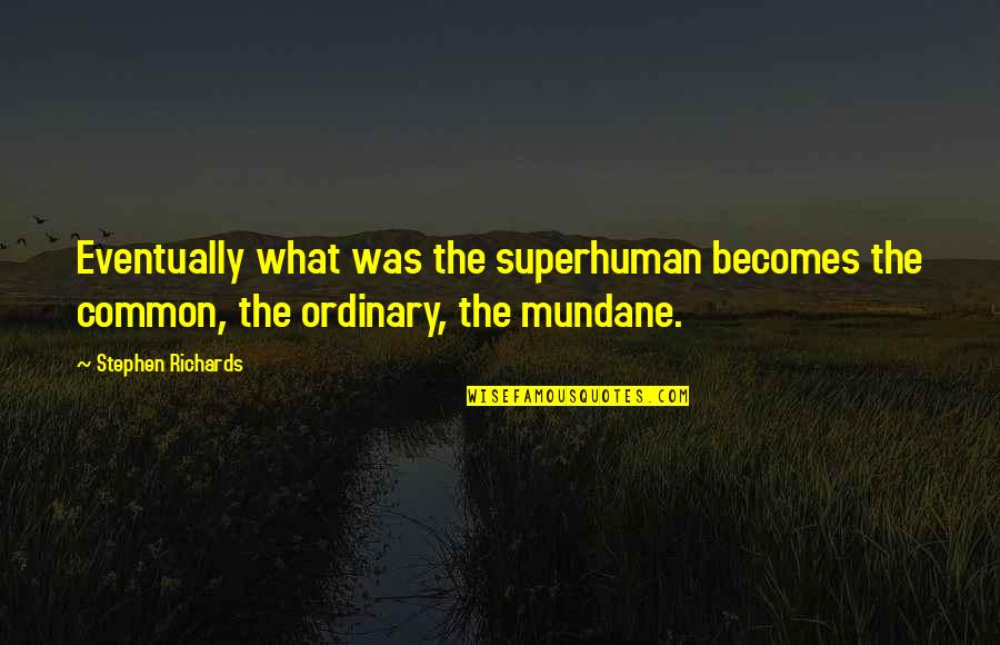 Gibbens Restaurant Quotes By Stephen Richards: Eventually what was the superhuman becomes the common,