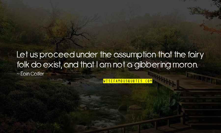 Gibbering Quotes By Eoin Colfer: Let us proceed under the assumption that the