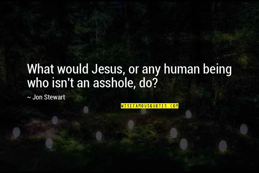 Gibbering Quotes By Jon Stewart: What would Jesus, or any human being who