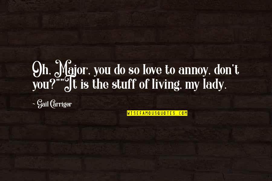 Gibberish Movie Quotes By Gail Carriger: Oh, Major, you do so love to annoy,