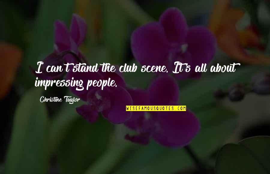 Gibbeting Quotes By Christine Taylor: I can't stand the club scene. It's all Gibbeting Quotes By Christine Taylor: I can't stand the club scene. It's all