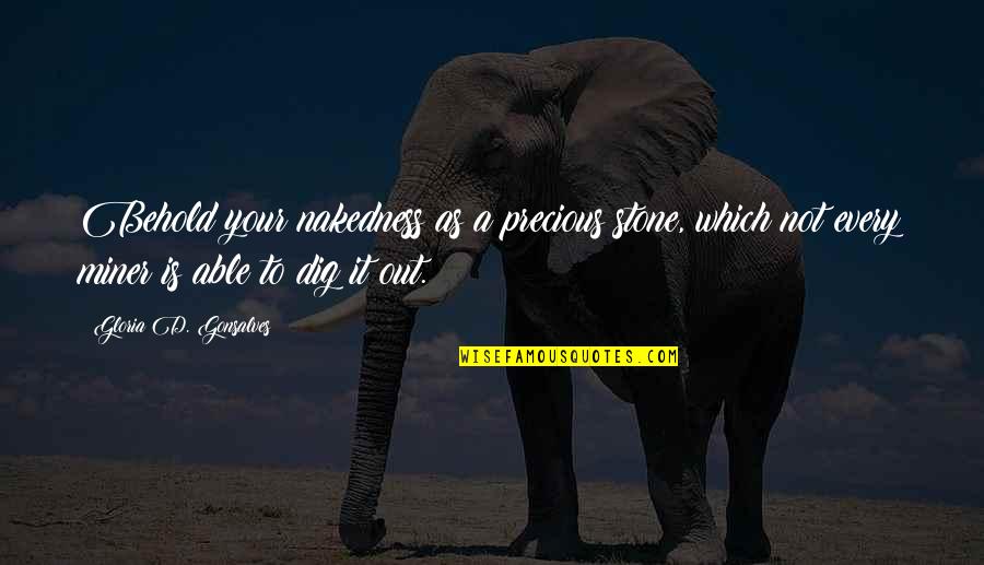 Gibbeting Quotes By Gloria D. Gonsalves: Behold your nakedness as a precious stone, which Gibbeting Quotes By Gloria D. Gonsalves: Behold your nakedness as a precious stone, which
