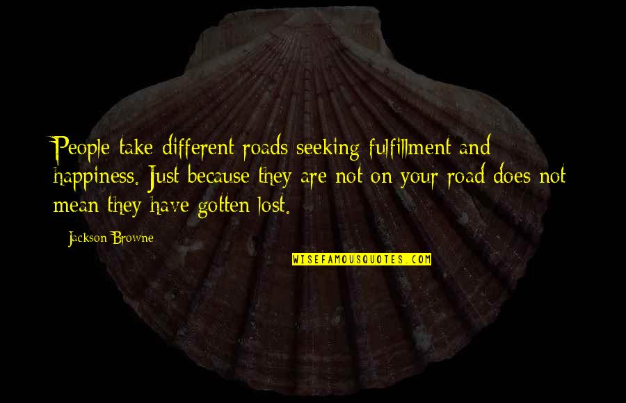 Gibbeting Quotes By Jackson Browne: People take different roads seeking fulfillment and happiness. Gibbeting Quotes By Jackson Browne: People take different roads seeking fulfillment and happiness.