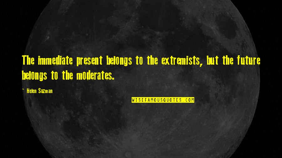 Gibbie From Drake Quotes By Helen Suzman: The immediate present belongs to the extremists, but