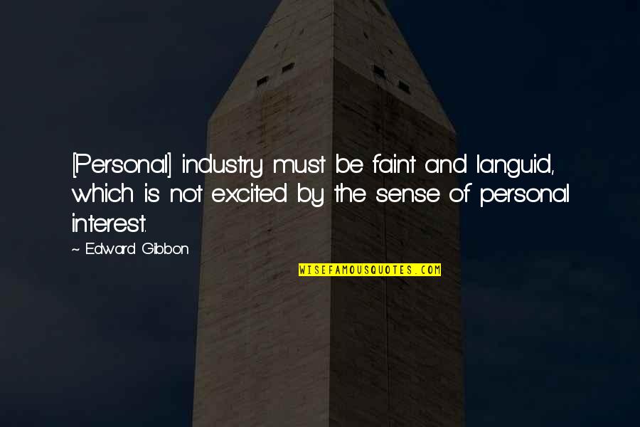 Gibbon Quotes By Edward Gibbon: [Personal] industry must be faint and languid, which