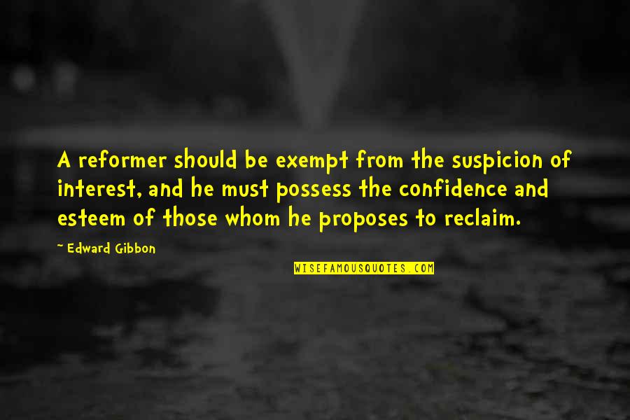 Gibbon Quotes By Edward Gibbon: A reformer should be exempt from the suspicion