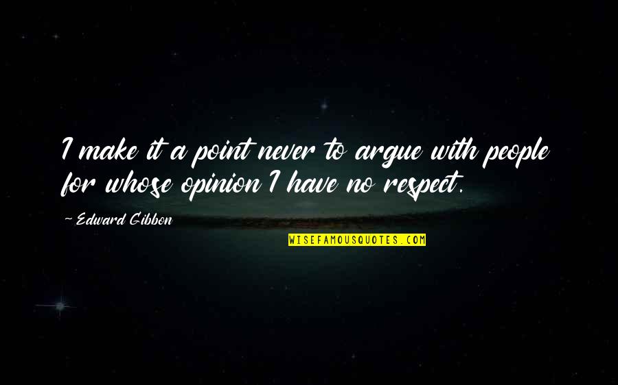 Gibbon Quotes By Edward Gibbon: I make it a point never to argue