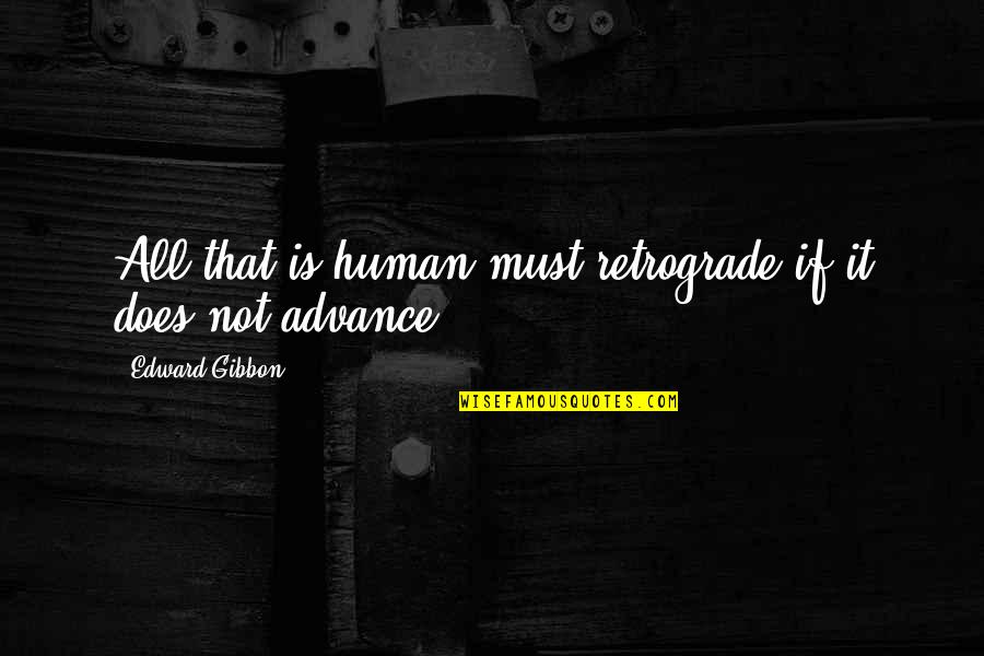 Gibbon Quotes By Edward Gibbon: All that is human must retrograde if it