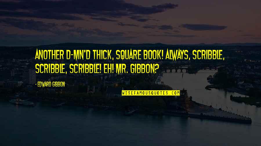 Gibbon Quotes By Edward Gibbon: Another d-mn'd thick, square book! Always, scribble, scribble,