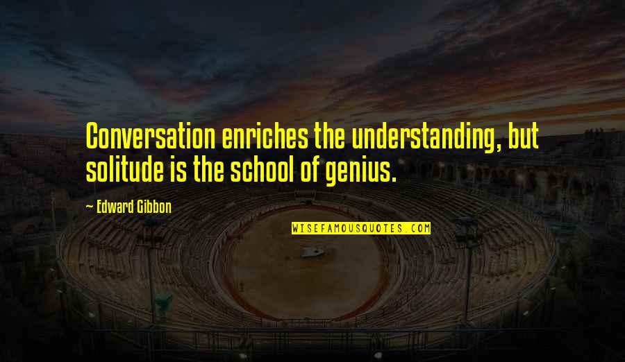 Gibbon Quotes By Edward Gibbon: Conversation enriches the understanding, but solitude is the