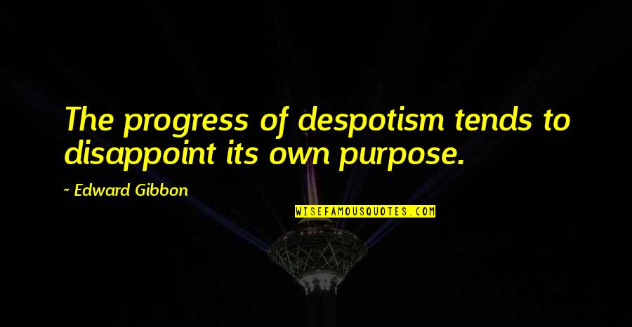 Gibbon Quotes By Edward Gibbon: The progress of despotism tends to disappoint its