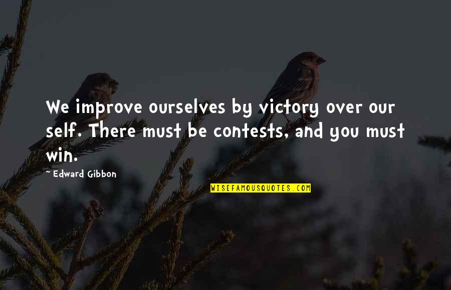 Gibbon Quotes By Edward Gibbon: We improve ourselves by victory over our self.