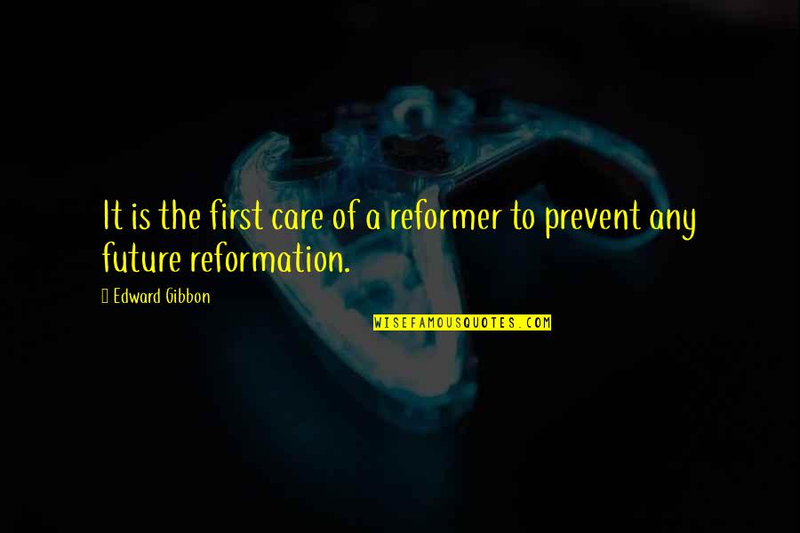 Gibbon Quotes By Edward Gibbon: It is the first care of a reformer