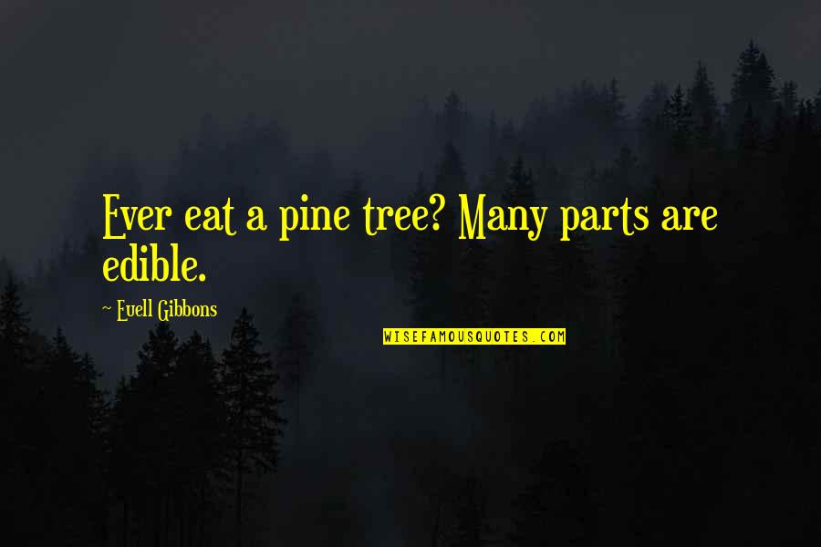 Gibbons Quotes By Euell Gibbons: Ever eat a pine tree? Many parts are