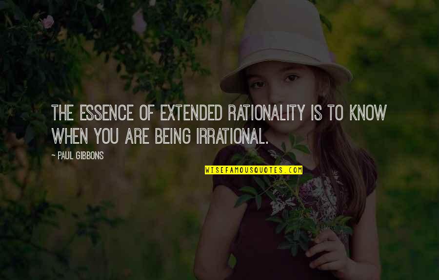 Gibbons Quotes By Paul Gibbons: The essence of extended rationality is to know