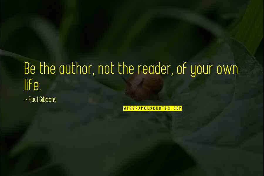 Gibbons Quotes By Paul Gibbons: Be the author, not the reader, of your