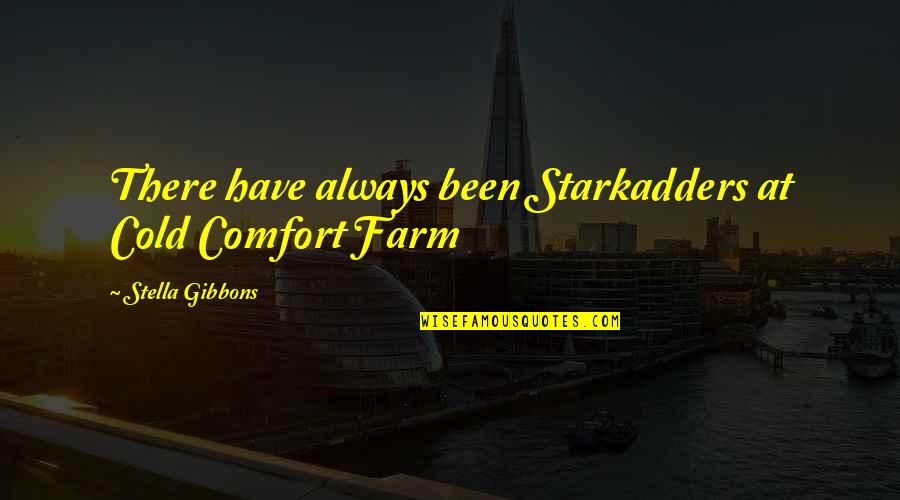 Gibbons Quotes By Stella Gibbons: There have always been Starkadders at Cold Comfort