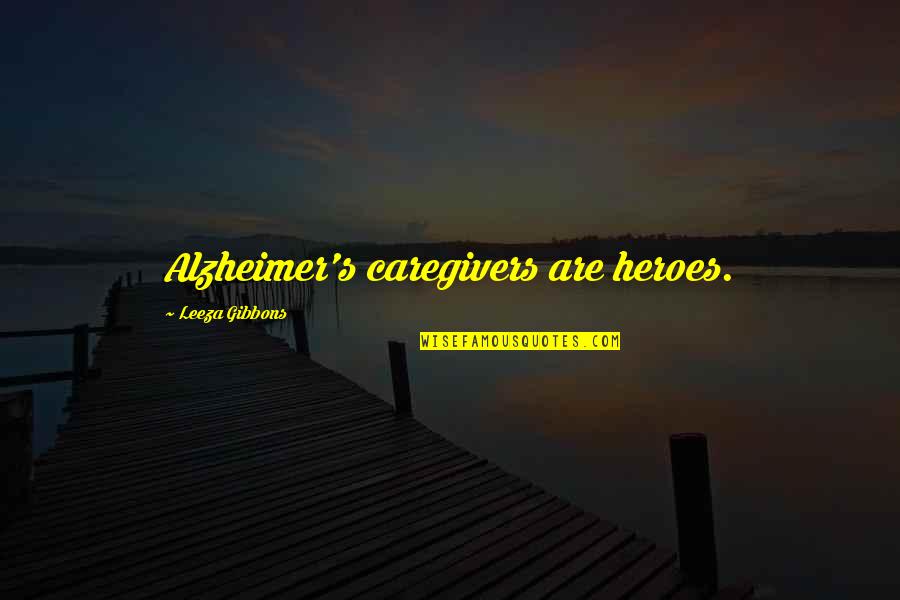 Gibbons's Quotes By Leeza Gibbons: Alzheimer's caregivers are heroes.