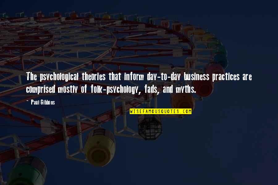 Gibbons's Quotes By Paul Gibbons: The psychological theories that inform day-to-day business practices