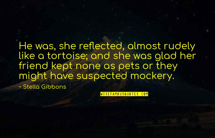 Gibbons's Quotes By Stella Gibbons: He was, she reflected, almost rudely like a