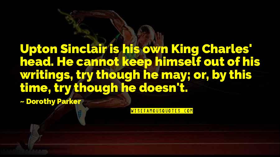 Gibbs 1988 Quotes By Dorothy Parker: Upton Sinclair is his own King Charles' head. Gibbs 1988 Quotes By Dorothy Parker: Upton Sinclair is his own King Charles' head.