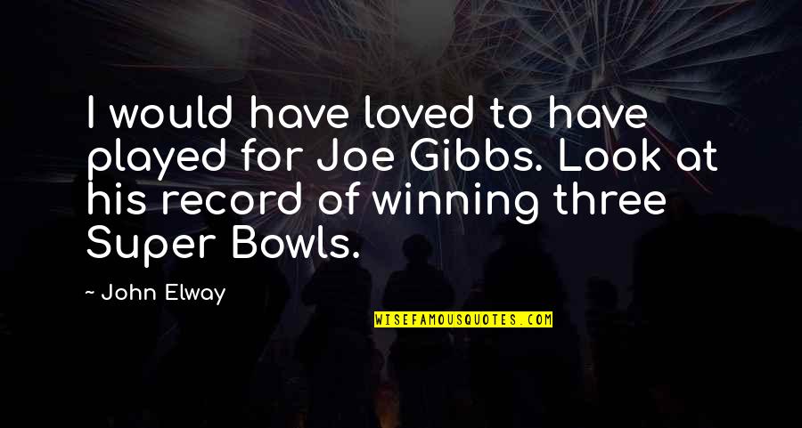 Gibbs Quotes By John Elway: I would have loved to have played for
