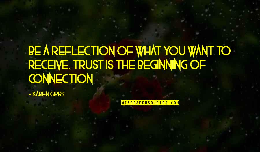 Gibbs Quotes By Karen Gibbs: Be a reflection of what you want to