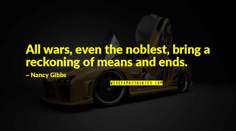 Gibbs Quotes By Nancy Gibbs: All wars, even the noblest, bring a reckoning