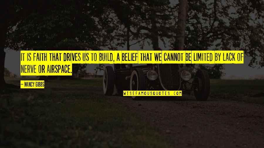Gibbs Quotes By Nancy Gibbs: It is faith that drives us to build,