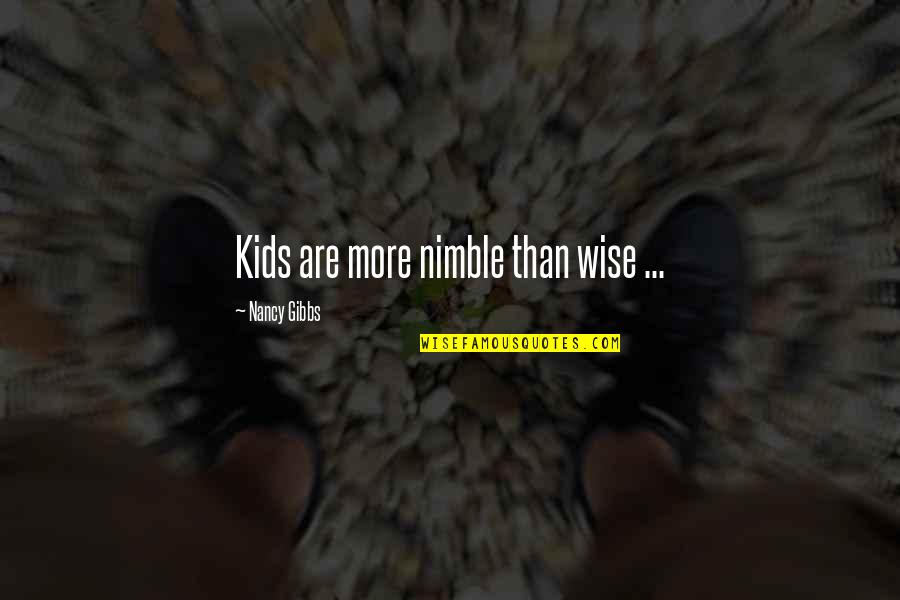 Gibbs Quotes By Nancy Gibbs: Kids are more nimble than wise ...