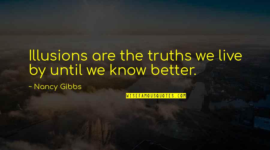 Gibbs Quotes By Nancy Gibbs: Illusions are the truths we live by until