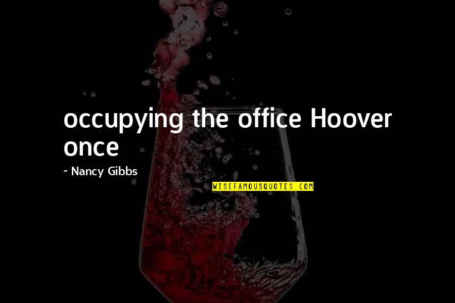 Gibbs Quotes By Nancy Gibbs: occupying the office Hoover once