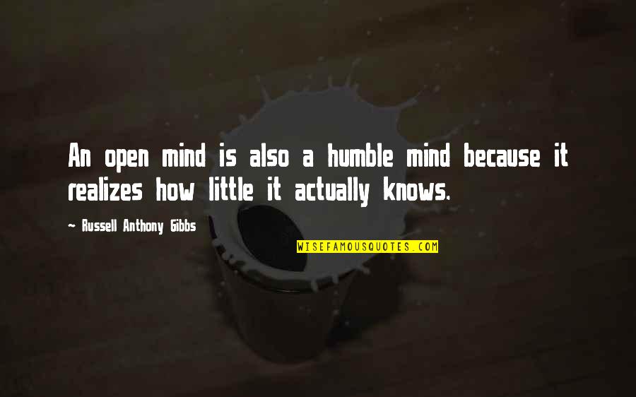 Gibbs Quotes By Russell Anthony Gibbs: An open mind is also a humble mind