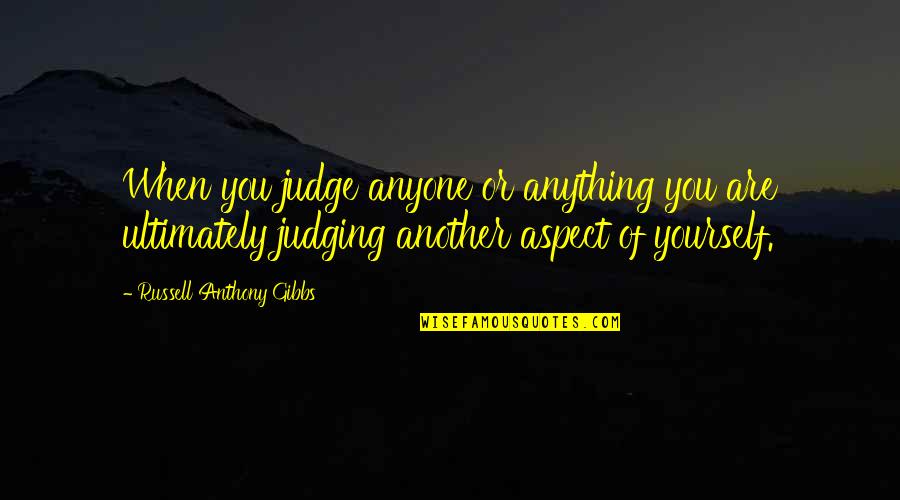Gibbs Quotes By Russell Anthony Gibbs: When you judge anyone or anything you are
