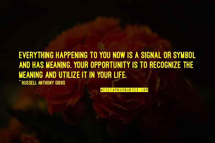 Gibbs Quotes By Russell Anthony Gibbs: Everything happening to you now is a signal