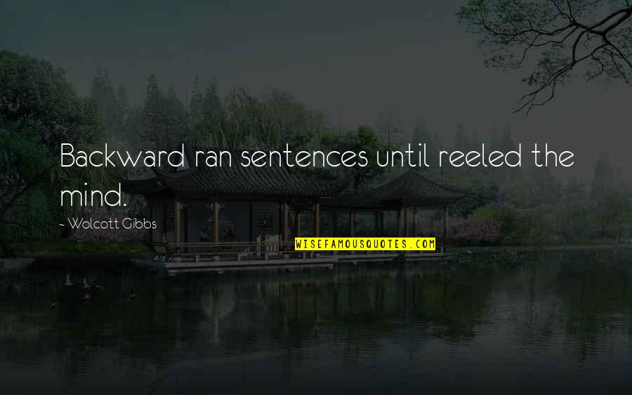 Gibbs Quotes By Wolcott Gibbs: Backward ran sentences until reeled the mind.