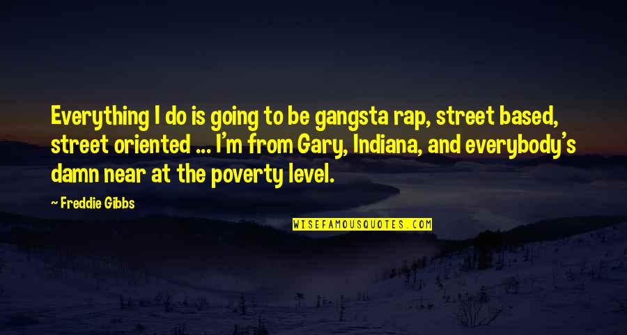 Gibbs's Quotes By Freddie Gibbs: Everything I do is going to be gangsta