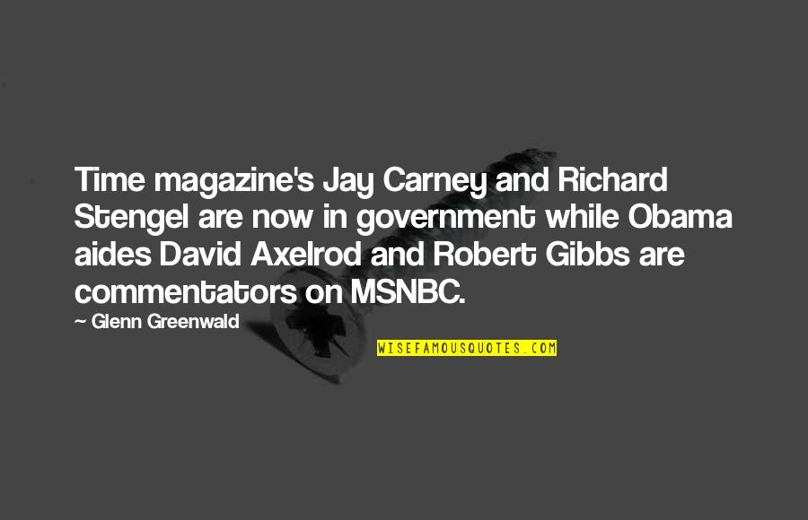 Gibbs's Quotes By Glenn Greenwald: Time magazine's Jay Carney and Richard Stengel are