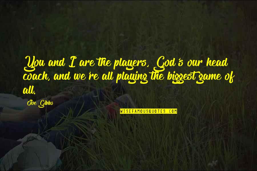 Gibbs's Quotes By Joe Gibbs: You and I are the players, God's our