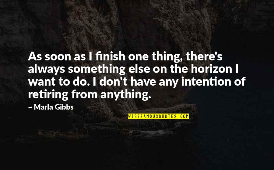 Gibbs's Quotes By Marla Gibbs: As soon as I finish one thing, there's