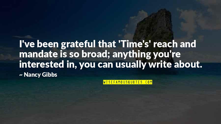 Gibbs's Quotes By Nancy Gibbs: I've been grateful that 'Time's' reach and mandate