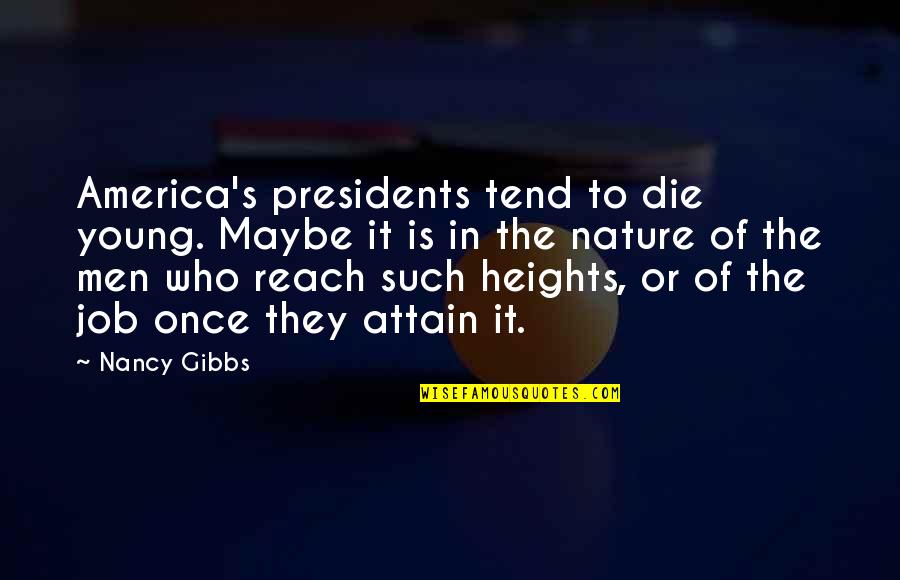 Gibbs's Quotes By Nancy Gibbs: America's presidents tend to die young. Maybe it